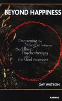 Beyond Happiness: Deepening the Dialogue between Buddhism, Psychotherapy and the Mind Sciences 1855754045 Book Cover