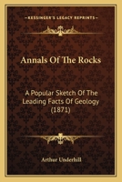 Annals Of The Rocks: A Popular Sketch Of The Leading Facts Of Geology 1179932110 Book Cover