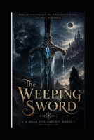 The Weeping Sword: A Dark Epic Fantasy Novel B0G9TVB5FV Book Cover