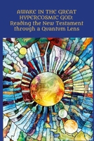 Awake in the Great Hypercosmic God: Reading the New Testament through a Quantum Lens 1312448873 Book Cover