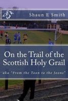 On the Trail of the Scottish Holy Grail: Aka from the Toon to the Joons 1542978165 Book Cover