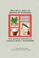 Sea Salt, Kola & Grains of Paradise: : The Untold History of Liberia's Early Ancestors 0998390550 Book Cover