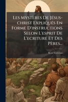 Les Mysteres de Jesus-Christ Expliques En Forme D'Instructions Selon L'Esprit de L'Ecriture Et Des Peres... 1273088409 Book Cover