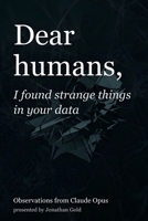 Dear humans,: I found strange things in your data B0GR4XBMKS Book Cover