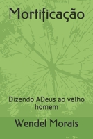 Mortificação: Dizendo ADeus ao Velho Homem 1660065836 Book Cover