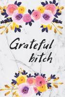 Grateful Bitch: A 52 Weeks Gratitude Journal With Prompts And Motivational Quotes 1075570999 Book Cover