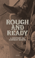 Rough and Ready: A True History of Cowboy Boots 0847874168 Book Cover