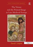 The Viewer and the Printed Image in Late Medieval Europe 0754667626 Book Cover