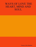 WAYS OF LOVE THE HEART, MIND AND SOUL 0557018927 Book Cover