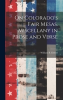 On Colorado's Fair Mesas. Miscellany in Prose and Verse .. 102275467X Book Cover