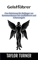Geistführer: Eine Anleitung für Anfänger zur Kommunikation mit Geistführern und Schutzengeln (German Edition) 1963815238 Book Cover