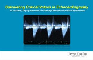 Calculating Critical Values in Echocardiography : An Illustrated, Step-By-Step Guide to Achieving Consistent and Reliable Measurements 0578488361 Book Cover