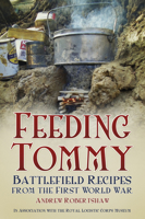 Feeding Tommy: Battlefield Recipes from the First World War 0752488759 Book Cover