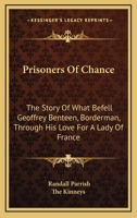 Prisoners Of Chance: The Story Of What Befell Geoffrey Benteen, Borderman, Through His Love For A Lady Of France 1986028704 Book Cover