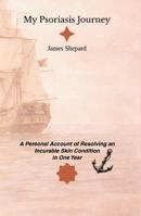 My Psoriasis Journey: A Personal Account of Resolving an Incurable Skin Condition In One Year B0GL1RVJLN Book Cover