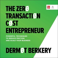 The Zero Transaction Cost Entrepreneur: Powerful Techniques to Reduce Friction and Scale Your Business B0CW4XJ6Y5 Book Cover