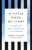 A Little Piece of Light: A Memoir of Hope, Prison, and a Life Unbound 0316559253 Book Cover