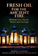 Fresh Oil for the Ancient Fire: Blessing Your Hearth, Home, and Heritage B0HGHMD1PG Book Cover