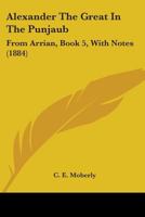 Alexander The Great In The Punjaub: From Arrian, Book 5, With Notes (1884) 1436763614 Book Cover