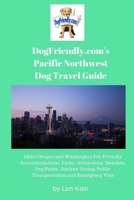 DogFriendly.com's Pacific Northwest Dog Travel Guide: Idaho Oregon and Washington Pet-Friendly Accommodations, Parks, Attractions, Beaches, Dog Parks, Patio Dining, Highway Guides, Public Transportati 0999546333 Book Cover