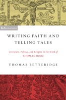 Writing Faith and Telling Tales: Literature, Politics, and Religion in the Work of Thomas More 0268022399 Book Cover