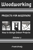 Woodworking: Projects for beginners How to design Indoor Projects B08N3F32SW Book Cover