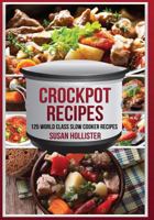 Crockpot Recipes: 125 World Class Slow Cooker Recipes 1548772518 Book Cover