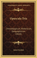 Opuscula Tria: Chronologicum, Historicum, Geographicum (1616) 1104887967 Book Cover