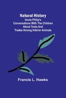 Natural History: Or, Uncle Philip's Conversations with the Children about Tools and Trades Among Inferior Animals 9356707324 Book Cover