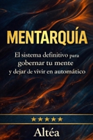 MENTARQUÍA: El sistema definitivo para gobernar tu mente y dejar de vivir en automático (Spanish Edition) B0GPY6BN48 Book Cover