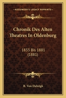 Chronik Des Alten Theatres In Oldenburg: 1833 Bis 1881 (1881) 1160829713 Book Cover