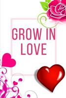 Grow In Love Workbook: Ideal and Perfect Gift for Grow In Love Workbook - Best Love Gift for Loved Ones - Gift Workbook and Notebook about Grow In Love - Happy Grow In Love Workbook for Loving Couple, 1074449908 Book Cover