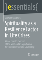 Spirituality as a Resilience Factor in Life Crises: Viktor Frankl's Concept of the Mind and Its Significance for Psychotherapy and Counseling 3662691604 Book Cover