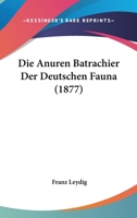 Die Anuren Batrachier Der Deutschen Fauna (1877) 1168389259 Book Cover