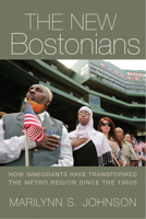 The New Bostonians: How Immigrants Have Transformed the Metro Area Since the 1960s 1625341474 Book Cover