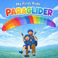 My First Ride: Paraglider: A Gentle Story About Bravery, Safety, and a First Flying Adventure B0GPN4FBKR Book Cover