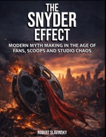 The Snyder Effect: Modern Myth Making in the Age of Fans, Scoops and Chaos B0GV7RRNB3 Book Cover
