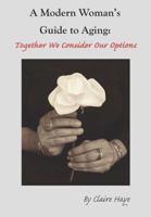 A Modern Woman’s Guide to Aging: Together We Consider Our Options 1631101609 Book Cover