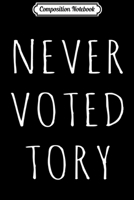 Composition Notebook: Never Voted Tory - Funny Anti Conservative Party Journal/Notebook Blank Lined Ruled 6x9 100 Pages 1712395556 Book Cover