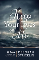 Keep Your Eyes on Me : Forty Days of Training Your Heart to Trust Him 161036922X Book Cover