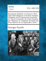 Documents Relatifs a la Guerre 1914-1915-1916 Rapports Et Proces-Verbaux D'Enquete de La Commission Instituee En Vue de Constater Les Actes Commis Par 1289350329 Book Cover