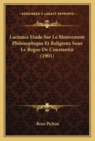 Lactance: �tude Sur Le Mouvement Philosophique Et Religieux Sous Le R�gne de Constantin B0BQJQY6QX Book Cover