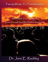 Twenty Weeks To Transformation: Workbook To Accompany Love Yourself And Be Healed: Awakening 0998761702 Book Cover