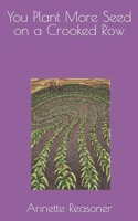 You Plant More Seed on a Crooked Row B0BPVWR3HB Book Cover