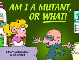 Am I a Mutant, or What!: A FoxTrot Collection
