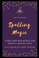 Spelling Magic: Learn 2000 New Words and Identify Misspellings as you Upgrade your English Vocabulary B08Y4LD8BS Book Cover