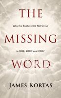 The Missing Word: Why the Rapture Didn't Occur in 1988, 2000 and 2007 1966002009 Book Cover