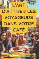 L'ART D'ATTIRER LES VOYAGEURS DANS VOTRE CAFÉ: Techniques Marketing Innovantes (French Edition) B0DTG6PRTH Book Cover