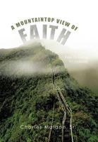 A Mountaintop View of Faith: Keys to Living Victoriously One Step 1463447957 Book Cover