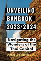 Unveiling Bangkok 2023/2024: Navigating the Wonders of the Thai Capital B0CFZL3LYV Book Cover